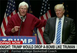 Bobby Knight Loves Donald because he will drop the A bomb