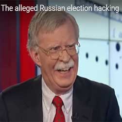 John Bolton, Russian hacking false flag, Obama did it! 